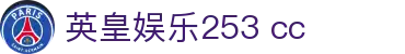 英皇娱乐253 cc_英皇娱乐432彩金_开户注册中心